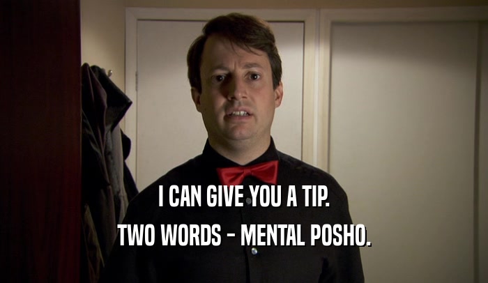 I CAN GIVE YOU A TIP.
 TWO WORDS - MENTAL POSHO.
 