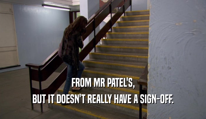 FROM MR PATEL'S, BUT IT DOESN'T REALLY HAVE A SIGN-OFF. 