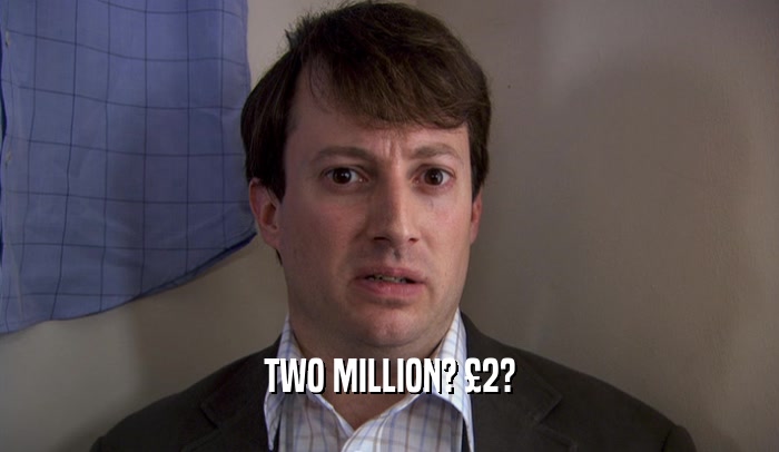 TWO MILLION? 