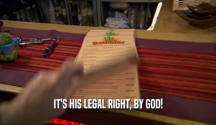 IT'S HIS LEGAL RIGHT, BY GOD!  