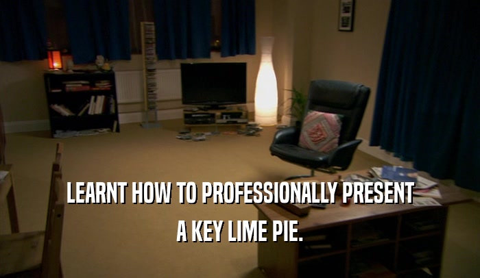 LEARNT HOW TO PROFESSIONALLY PRESENT A KEY LIME PIE. 