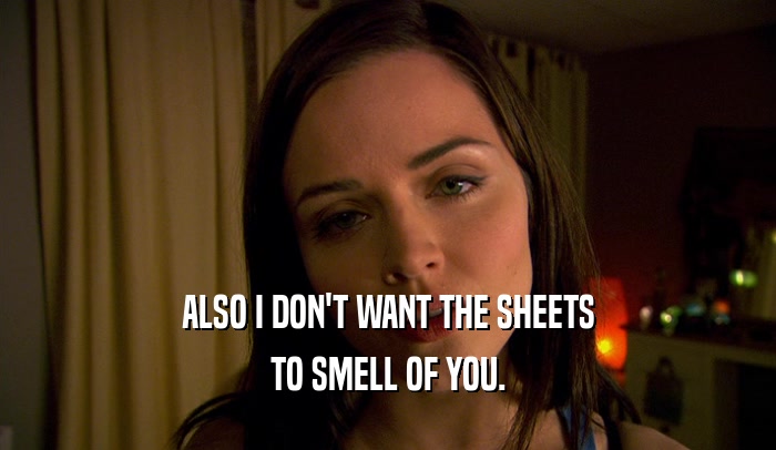 ALSO I DON'T WANT THE SHEETS TO SMELL OF YOU. 