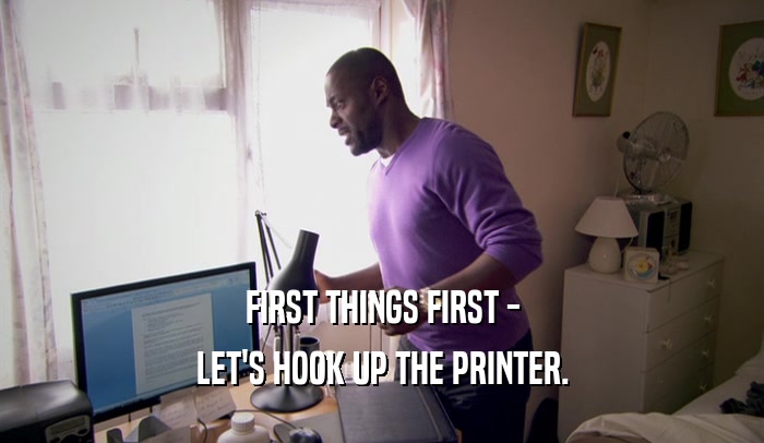 FIRST THINGS FIRST - LET'S HOOK UP THE PRINTER. 