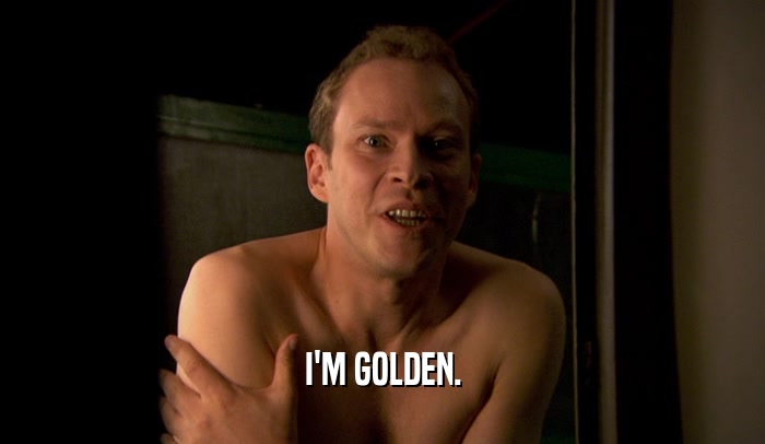 I'M GOLDEN.  