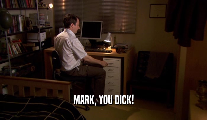 MARK, YOU DICK!  