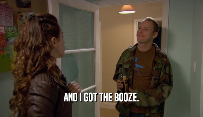 AND I GOT THE BOOZE.  