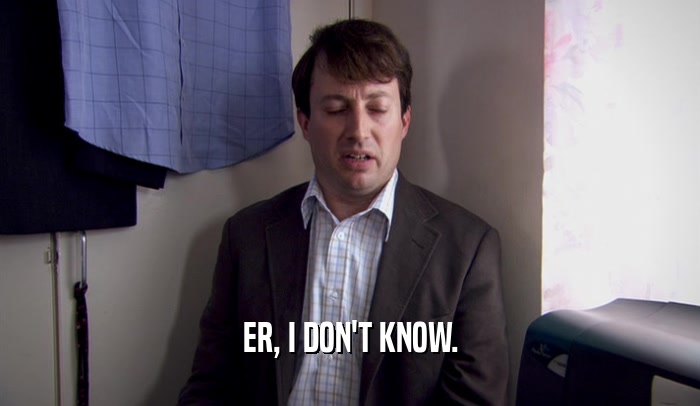ER, I DON'T KNOW.  