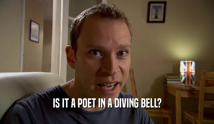 IS IT A POET IN A DIVING BELL?
  