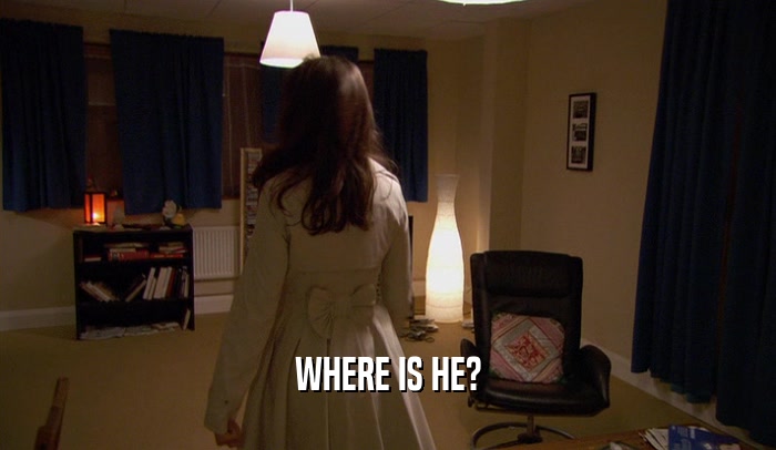 WHERE IS HE?  