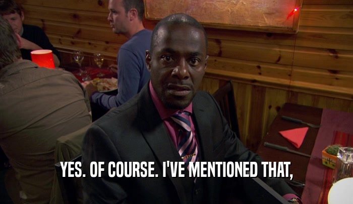 YES. OF COURSE. I'VE MENTIONED THAT,  