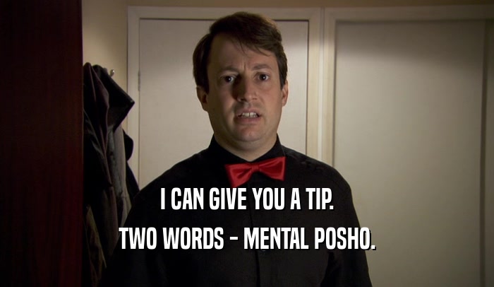 I CAN GIVE YOU A TIP.
 TWO WORDS - MENTAL POSHO.
 
