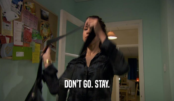 DON'T GO. STAY.  