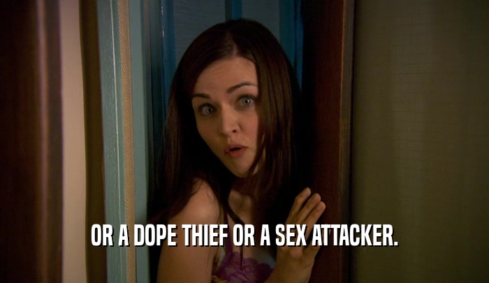 OR A DOPE THIEF OR A SEX ATTACKER.  