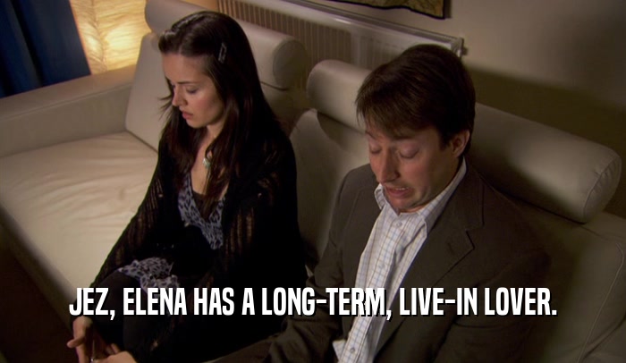 JEZ, ELENA HAS A LONG-TERM, LIVE-IN LOVER.  
