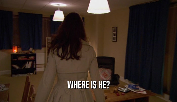 WHERE IS HE?  