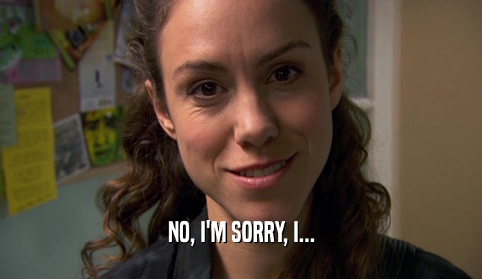 NO, I'M SORRY, I...  