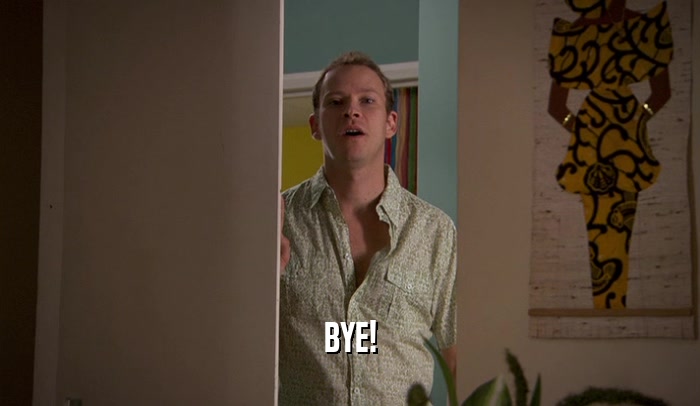 BYE!  