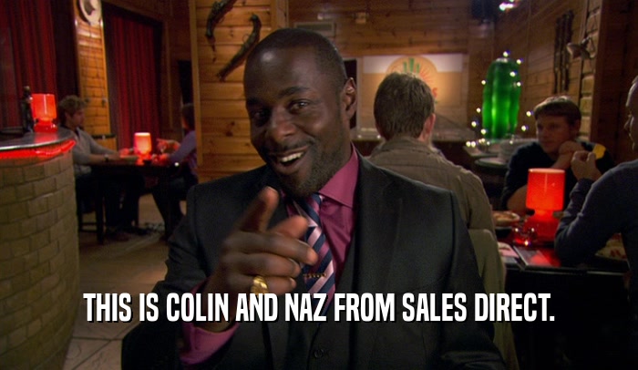 THIS IS COLIN AND NAZ FROM SALES DIRECT.  