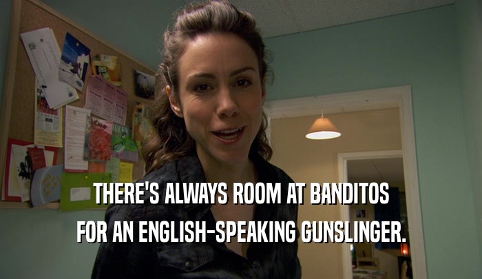 THERE'S ALWAYS ROOM AT BANDITOS FOR AN ENGLISH-SPEAKING GUNSLINGER. 