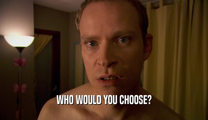 WHO WOULD YOU CHOOSE?  