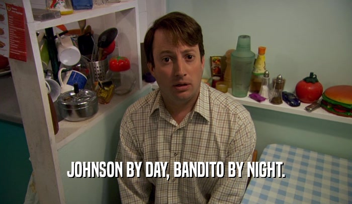 JOHNSON BY DAY, BANDITO BY NIGHT.  