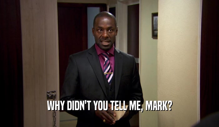 WHY DIDN'T YOU TELL ME, MARK?
  