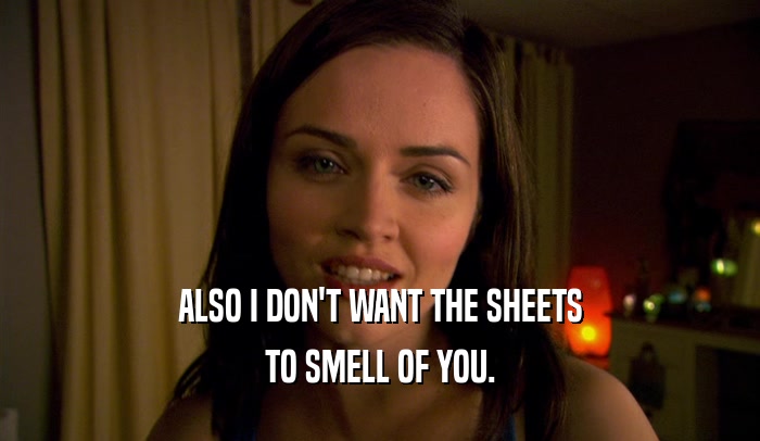 ALSO I DON'T WANT THE SHEETS TO SMELL OF YOU. 
