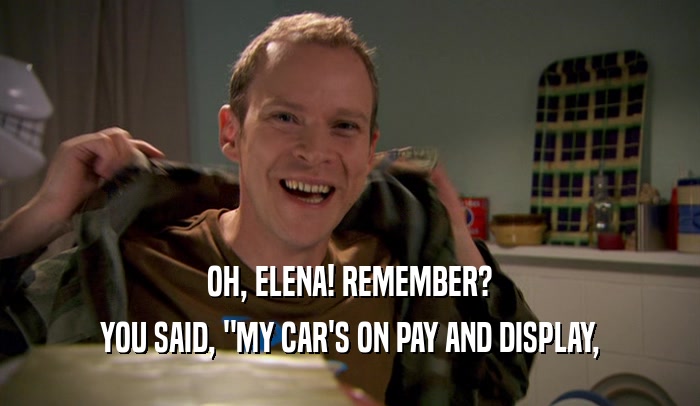 OH, ELENA! REMEMBER? YOU SAID, 