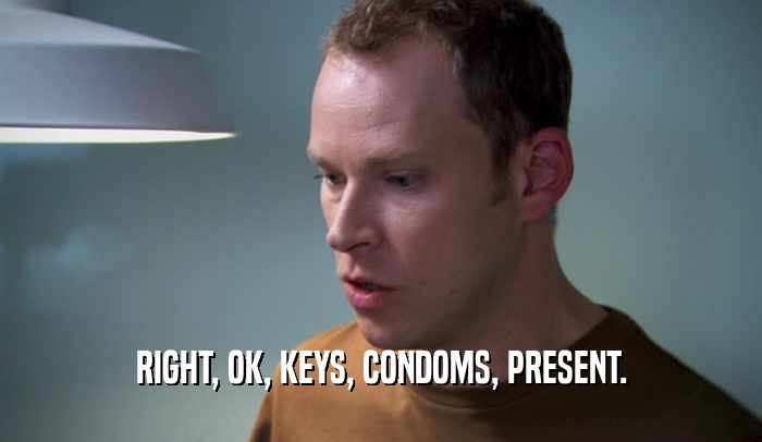 RIGHT, OK, KEYS, CONDOMS, PRESENT.  