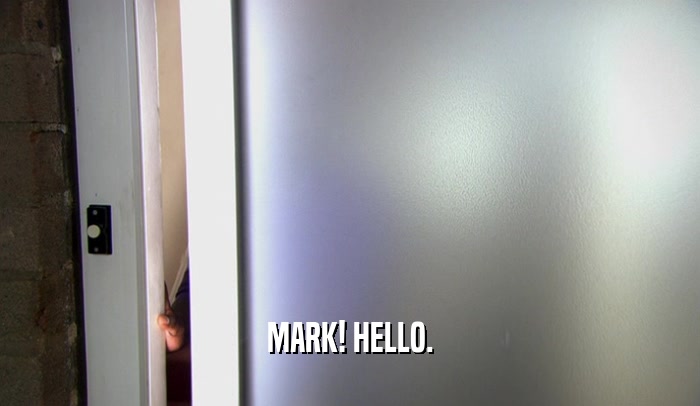 MARK! HELLO.  