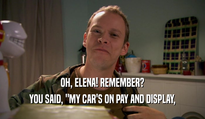 OH, ELENA! REMEMBER? YOU SAID, 