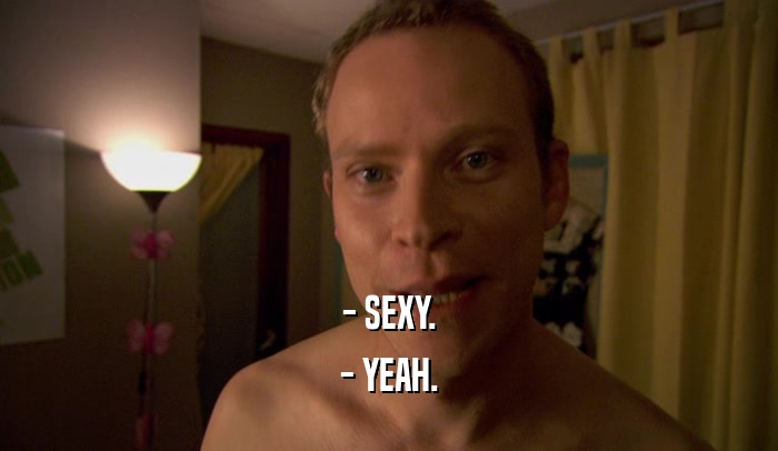 - SEXY. - YEAH. 