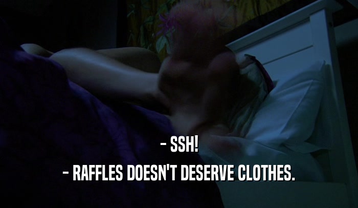 - SSH! - RAFFLES DOESN'T DESERVE CLOTHES. 