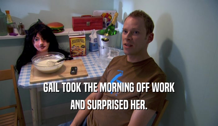 GAIL TOOK THE MORNING OFF WORK AND SURPRISED HER. 