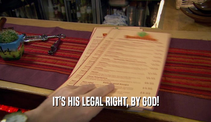 IT'S HIS LEGAL RIGHT, BY GOD!  