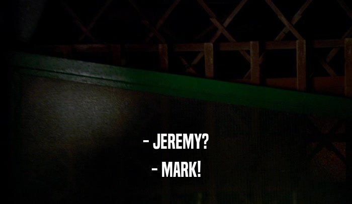 - JEREMY? - MARK! 