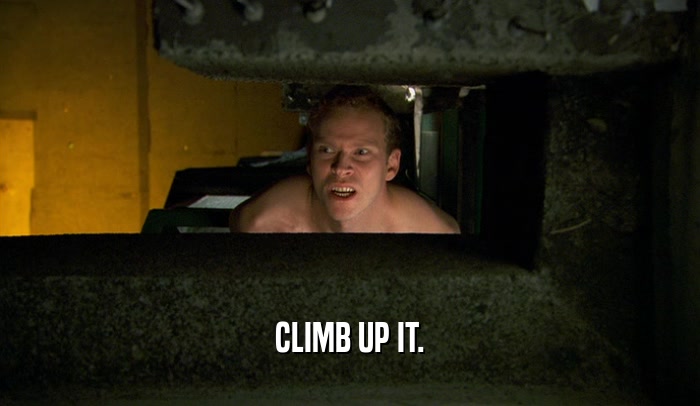 CLIMB UP IT.  