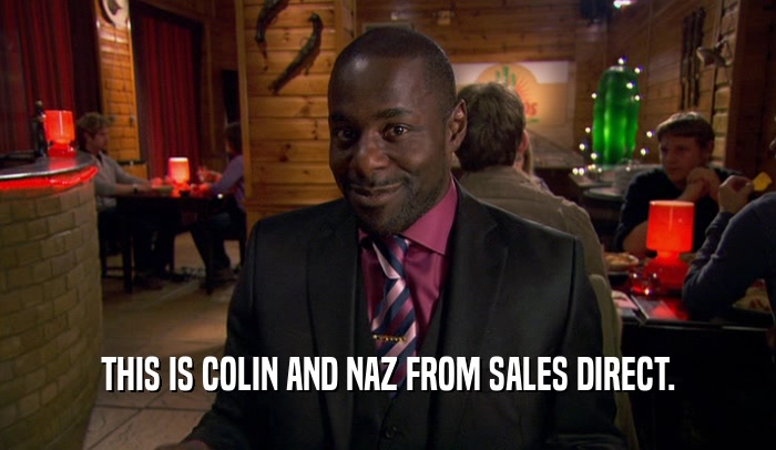 THIS IS COLIN AND NAZ FROM SALES DIRECT.  