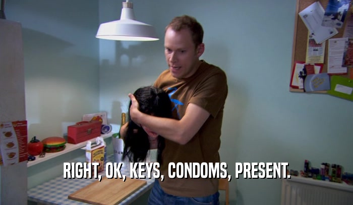 RIGHT, OK, KEYS, CONDOMS, PRESENT.  