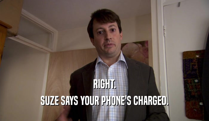 RIGHT. SUZE SAYS YOUR PHONE'S CHARGED. 
