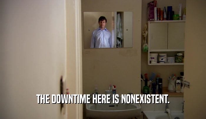 THE DOWNTIME HERE IS NONEXISTENT.  