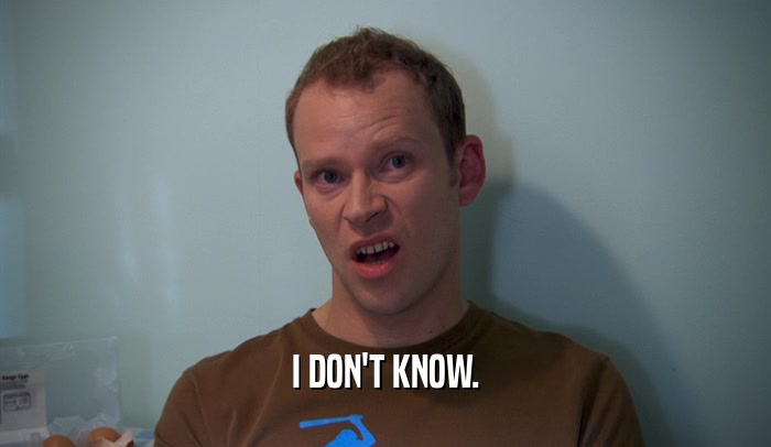 I DON'T KNOW.  