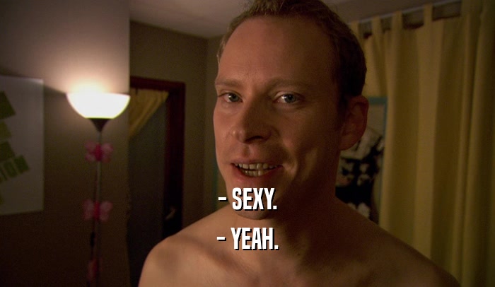- SEXY. - YEAH. 