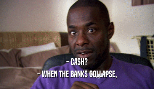 - CASH? - WHEN THE BANKS COLLAPSE, 