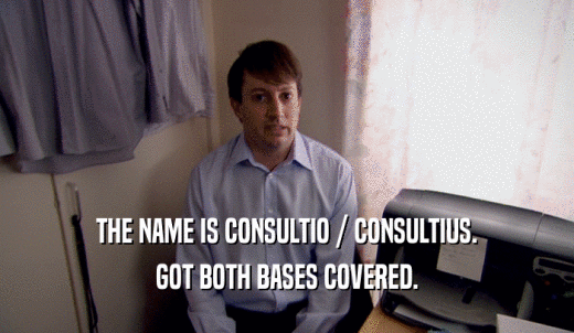 THE NAME IS CONSULTIO / CONSULTIUS. GOT BOTH BASES COVERED. 