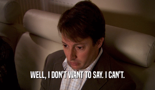 WELL, I DON'T WANT TO SAY. I CAN'T.  