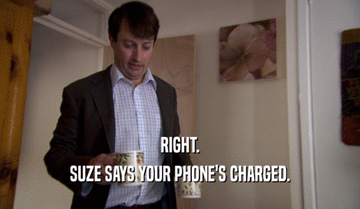 RIGHT. SUZE SAYS YOUR PHONE'S CHARGED. 