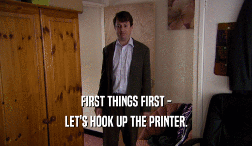 FIRST THINGS FIRST - LET'S HOOK UP THE PRINTER. 