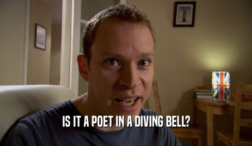 IS IT A POET IN A DIVING BELL?  