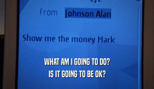WHAT AM I GOING TO DO? IS IT GOING TO BE OK? 